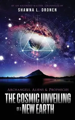 Archaniołowie, kosmici i proroctwa: Kosmiczne odsłonięcie nowej Ziemi - Archangels, Aliens and Prophecies: The Cosmic Unveiling of a New Earth