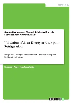 Wykorzystanie energii słonecznej w chłodnictwie absorpcyjnym: projektowanie i testowanie przerywanego amoniakalnego absorpcyjnego systemu chłodniczego - Utilization of Solar Energy in Absorption Refrigeration: Design and Testing of an Intermittent Ammonia Absorption Refrigeration System