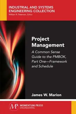 Zarządzanie projektami: Zdroworozsądkowy przewodnik po PMBOK, część pierwsza - ramy i harmonogram - Project Management: A Common Sense Guide to the PMBOK, Part One-Framework and Schedule