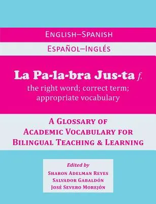 La Palabra Justa: Angielsko-hiszpański / hiszpańsko-angielski słowniczek słownictwa akademickiego dla dwujęzycznego nauczania i uczenia się - La Palabra Justa: An English-Spanish / Espanol-Ingles Glossary of Academic Vocabulary for Bilingual Teaching & Learning