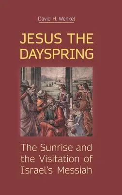 Jezus Jutrzenka: Wschód słońca i nawiedzenie izraelskiego Mesjasza - Jesus the Dayspring: The Sunrise and the Visitation of Israel's Messiah