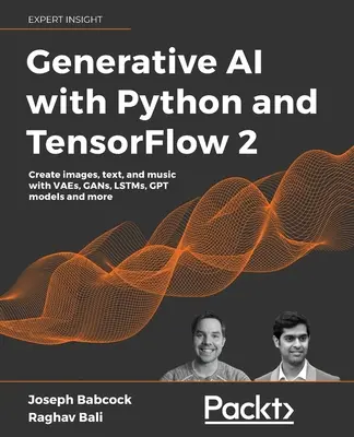 Generatywna sztuczna inteligencja z Pythonem i TensorFlow 2: Tworzenie obrazów, tekstu i muzyki za pomocą modeli VAE, GAN, LSTM i Transformer - Generative AI with Python and TensorFlow 2: Create images, text, and music with VAEs, GANs, LSTMs, Transformer models