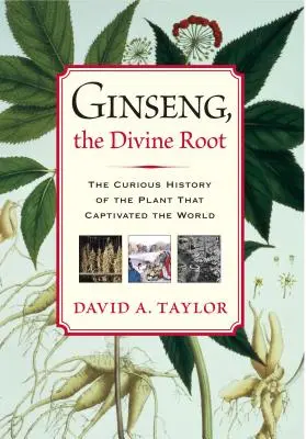 Żeń-szeń, boski korzeń: Ciekawa historia rośliny, która podbiła świat - Ginseng, the Divine Root: The Curious History of the Plant That Captivated the World