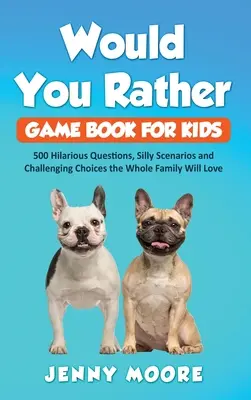 Would You Rather Game Book for Kids: 500 zabawnych pytań, głupich scenariuszy i trudnych wyborów, które pokocha cała rodzina - Would You Rather Game Book for Kids: 500 Hilarious Questions, Silly Scenarios and Challenging Choices the Whole Family Will Love