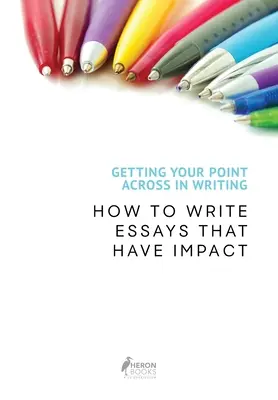 Getting Your Point Across In Writing: Jak pisać eseje, które mają wpływ - Getting Your Point Across In Writing: How to Write Essays that Have Impact