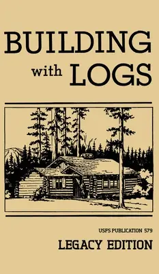 Budowanie z bali (wydanie starsze): A Classic Manual On Building Log Cabins, Shelters, Shacks, Lookouts, and Cabin Furniture For Forest Life (Klasyczny podręcznik budowania domków z bali, schronień, szałasów i mebli do życia w lesie) - Building With Logs (Legacy Edition): A Classic Manual On Building Log Cabins, Shelters, Shacks, Lookouts, and Cabin Furniture For Forest Life