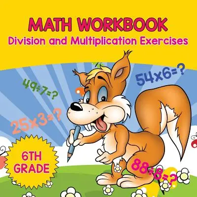 Zeszyt ćwiczeń matematycznych dla klasy 6: Ćwiczenia z dzielenia i mnożenia - 6th Grade Math Workbook: Division and Multiplication Exercises