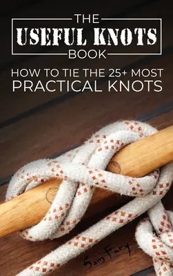 Przydatna książka o węzłach: Jak zawiązać ponad 25 najbardziej praktycznych węzłów - The Useful Knots Book: How to Tie the 25+ Most Practical Knots