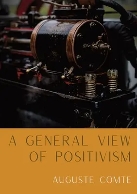 Ogólny pogląd na pozytywizm: Podsumowanie systemu myśli i życia [From Discours Sur L'Ensemble Du Positivisme]. - A General View of Positivism: Summary exposition of the System of Thought and Life [From Discours Sur L'Ensemble Du Positivisme]