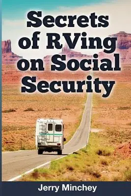 Secrets of RVing on Social Security: Jak korzystać z kampera i stylu życia kampera, żyjąc z dochodu z ubezpieczenia społecznego - Secrets of RVing on Social Security: How to Enjoy the Motorhome and RV Lifestyle While Living on Your Social Security Income