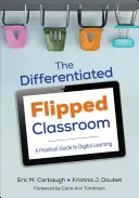 Zróżnicowana odwrócona klasa: Praktyczny przewodnik po cyfrowym uczeniu się - The Differentiated Flipped Classroom: A Practical Guide to Digital Learning