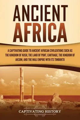 Starożytna Afryka: A Captivating Guide to Ancient African Civilizations, Such as the Kingdom of Kush, the Land of Punt, Carthage, the Kin - Ancient Africa: A Captivating Guide to Ancient African Civilizations, Such as the Kingdom of Kush, the Land of Punt, Carthage, the Kin