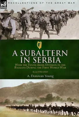 Podoficer w Serbii: z Dziesiątą (Irlandzką) Dywizją na Bałkanach podczas pierwszej wojny światowej - A Subaltern in Serbia: With the Tenth (Irish) Division in the Balkans During the First World War