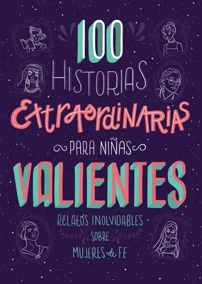 100 niezwykłych historii dla odważnych: Relatos Inolvidables Sobre Mujeres de Fe - 100 Historias Extraordinarias Para Nias Valientes: Relatos Inolvidables Sobre Mujeres de Fe