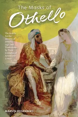 Maski Otella: poszukiwanie tożsamości Otella, Iago i Desdemony przez trzy wieki aktorów i krytyków - The Masks of Othello: The Search for the Identity of Othello, Iago, and Desdemona by Three Centuries of Actors and Critics