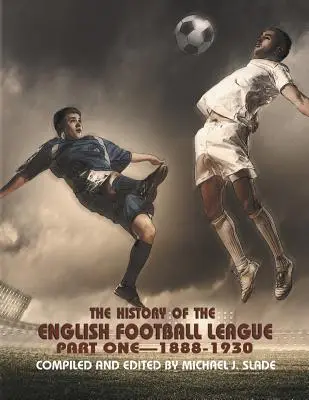 Historia angielskiej ligi piłkarskiej: Część pierwsza - 1888-1930 - The History of the English Football League: Part One--1888-1930