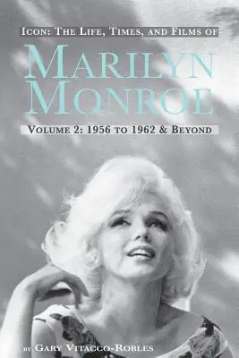 Icon: Życie, czasy i filmy Marilyn Monroe Tom 2 1956-1962 i nie tylko - Icon: The Life, Times, and Films of Marilyn Monroe Volume 2 1956 to 1962 & Beyond