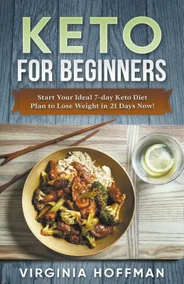 Keto dla początkujących: Rozpocznij swój idealny 7-dniowy plan diety Keto, aby schudnąć w 21 dni już teraz! - Keto For Beginners: Start Your Ideal 7-day Keto Diet Plan to Lose Weight in 21 Days Now!