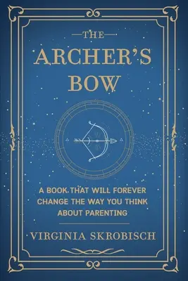 Łuk łucznika: książka, która na zawsze zmieni sposób myślenia o rodzicielstwie - The Archer's Bow: A Book that will Forever Change the Way You Think about Parenting