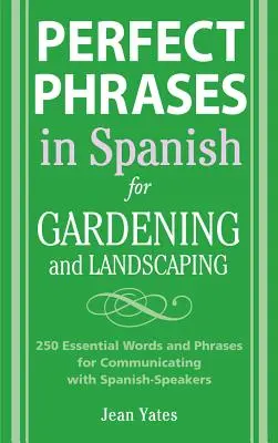 Perfect Phrases in Spanish for Gardening and Landscaping: 500 + Niezbędne słowa i zwroty do komunikacji z osobami hiszpańskojęzycznymi - Perfect Phrases in Spanish for Gardening and Landscaping: 500 + Essential Words and Phrases for Communicating with Spanish-Speakers