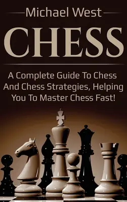 Szachy: Kompletny przewodnik po szachach i strategiach szachowych, pomagający szybko opanować szachy! - Chess: A complete guide to Chess and Chess strategies, helping you to master Chess fast!