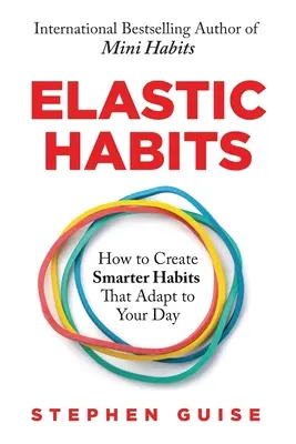 Elastyczne nawyki: Jak tworzyć mądrzejsze nawyki, które dostosowują się do twojego dnia - Elastic Habits: How to Create Smarter Habits That Adapt to Your Day