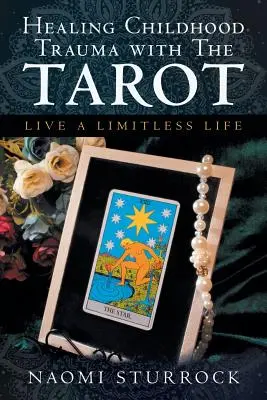 Leczenie traumy z dzieciństwa za pomocą Tarota: Live a Limitless Life - Healing Childhood Trauma with the Tarot: Live a Limitless Life