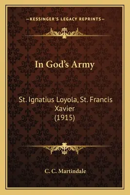 W armii Boga: Święty Ignacy Loyola, Święty Franciszek Ksawery (1915) - In God's Army: St. Ignatius Loyola, St. Francis Xavier (1915)