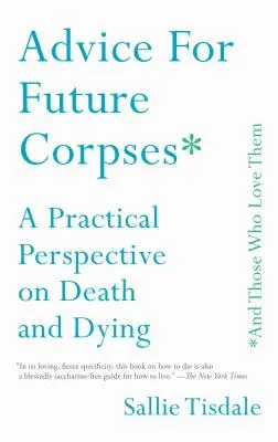 Porady dla przyszłych zwłok (i tych, którzy je kochają): Praktyczne spojrzenie na śmierć i umieranie - Advice for Future Corpses (and Those Who Love Them): A Practical Perspective on Death and Dying