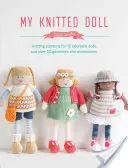 Moja lalka na drutach: wzory na 12 uroczych lalek oraz ponad 50 ubrań i akcesoriów - My Knitted Doll: Knitting Patterns for 12 Adorable Dolls and Over 50 Garments and Accessories