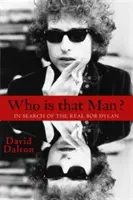 Kim jest ten człowiek: w poszukiwaniu prawdziwego Boba Dylana - Who Is That Man?: In Search of the Real Bob Dylan