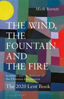 Wiatr, źródło i ogień: Pismo Święte i odnowa chrześcijańskiej wyobraźni: Książka na Wielki Post 2020 - The Wind, the Fountain and the Fire: Scripture and the Renewal of the Christian Imagination: The 2020 Lent Book