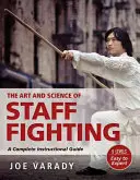 Sztuka i nauka walki sztabowej: Kompletny przewodnik instruktażowy - The Art and Science of Staff Fighting: A Complete Instructional Guide