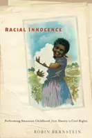 Niewinność rasowa: Przedstawienie amerykańskiego dzieciństwa od niewolnictwa do praw obywatelskich - Racial Innocence: Performing American Childhood from Slavery to Civil Rights