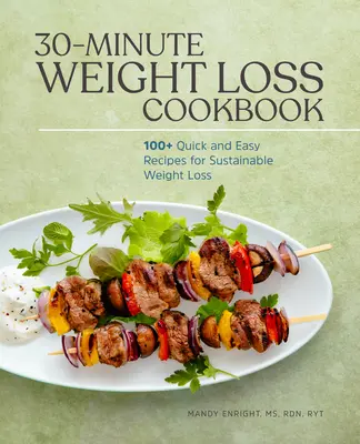 30-minutowa książka kucharska na odchudzanie: Ponad 100 szybkich i łatwych przepisów na zrównoważoną utratę wagi - 30-Minute Weight Loss Cookbook: 100+ Quick and Easy Recipes for Sustainable Weight Loss