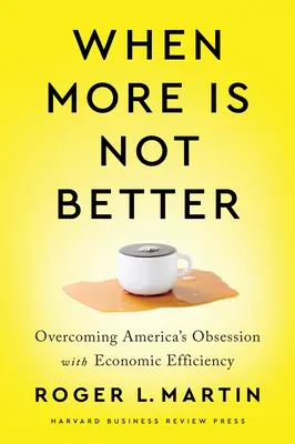 Kiedy więcej nie znaczy lepiej: Przezwyciężenie amerykańskiej obsesji na punkcie efektywności gospodarczej - When More Is Not Better: Overcoming America's Obsession with Economic Efficiency