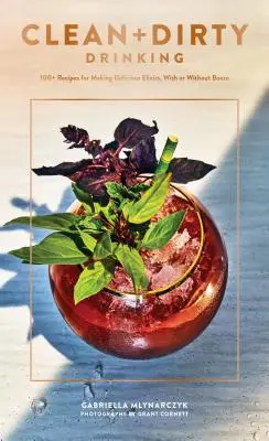 Clean + Dirty Drinking: 100+ Recipes for Making Delicious Elixirs, with or Without Booze (Książka z przepisami na koktajle, prezenty dla tatusiów, książki o dr. - Clean + Dirty Drinking: 100+ Recipes for Making Delicious Elixirs, with or Without Booze (Cocktail Recipe Book, Gifts for Dads, Books about Dr