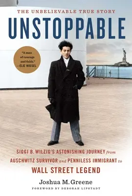 Niepowstrzymany: Zadziwiająca podróż Siggiego B. Wilziga od ocalałego z Auschwitz i bezdomnego imigranta do legendy Wall Street - Unstoppable: Siggi B. Wilzig's Astonishing Journey from Auschwitz Survivor and Penniless Immigrant to Wall Street Legend