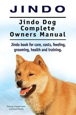 Jindo Dog. Jindo Dog Kompletna instrukcja obsługi. Książka Jindo na temat opieki, kosztów, karmienia, pielęgnacji, zdrowia i szkolenia. - Jindo Dog. Jindo Dog Complete Owners Manual. Jindo book for care, costs, feeding, grooming, health and training.