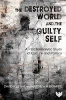 Zniszczony świat i winne ja - psychoanalityczne studium kultury i polityki - Destroyed World and the Guilty Self - A Psychoanalytic Study of Culture and Politics