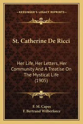 Święta Katarzyna de Ricci: jej życie, jej listy, jej wspólnota i traktat o jej życiu, jej listy, jej wspólnota i traktat o jej życiu, jej listy, jej wspólnota i traktat o jej życiu