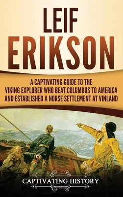 Leif Erikson: Porywający przewodnik po odkrywcy Wikingów, który pokonał Kolumba w Ameryce i założył nordycką osadę w Vinlandii - Leif Erikson: A Captivating Guide to the Viking Explorer Who Beat Columbus to America and Established a Norse Settlement at Vinland