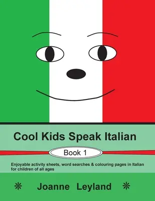 Cool Kids Speak Italian - Book 1: Przyjemne arkusze ćwiczeń, wyszukiwanie słów i kolorowanki w języku włoskim dla dzieci w każdym wieku. - Cool Kids Speak Italian - Book 1: Enjoyable activity sheets, word searches & colouring pages in Italian for children of all ages