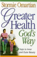 Większe zdrowie Bożą drogą: Siedem kroków do wewnętrznego i zewnętrznego piękna - Greater Health God's Way: Seven Steps to Inner and Outer Beauty