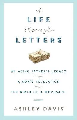 Życie poprzez listy: Dziedzictwo starzejącego się ojca, objawienie syna, narodziny ruchu - A Life Through Letters: An Aging Father's Legacy, a Son's Revelation, the Birth of a Movement