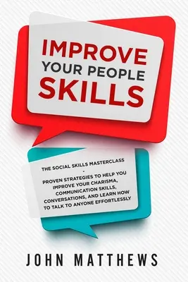 Improve Your People Skills: The Social Skills Masterclass: Sprawdzone strategie, które pomogą Ci poprawić charyzmę, umiejętności komunikacyjne i konwersację - Improve Your People Skills: The Social Skills Masterclass: Proven Strategies to Help You Improve Your Charisma, Communication Skills, Conversation