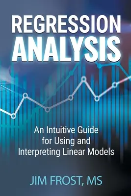 Analiza regresji: Intuicyjny przewodnik po używaniu i interpretowaniu modeli liniowych - Regression Analysis: An Intuitive Guide for Using and Interpreting Linear Models