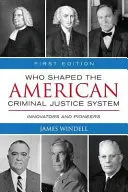 Kto ukształtował amerykański system sądownictwa karnego? Innowatorzy i pionierzy - Who Shaped the American Criminal Justice System?: Innovators and Pioneers