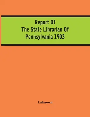 Raport Bibliotekarza Stanowego Pensylwanii z 1903 r. - Report Of The State Librarian Of Pennsylvania 1903