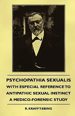 Psychopathia Sexualis - Ze szczególnym uwzględnieniem antypatycznego instynktu seksualnego - studium medyczno-forensyczne - Psychopathia Sexualis - With Especial Reference to Antipathic Sexual Instinct - A Medico-Forensic Study